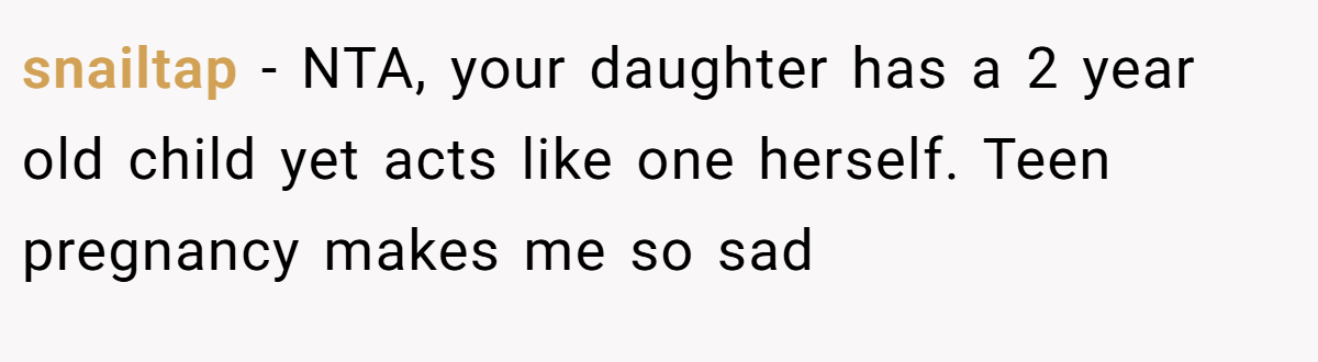 snailtap − NTA, your daughter has a 2 year old child yet acts like one herself. Teen pregnancy makes me so sad