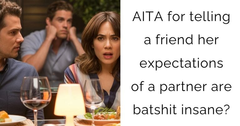 AITA for telling a friend her expectations of a partner are batshit insane?