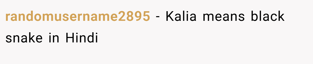 randomusername2895 − Kalia means black snake in Hindi