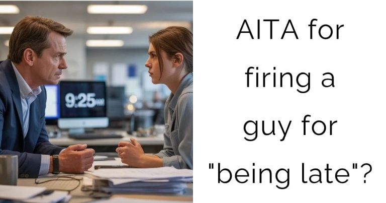AITA for firing a guy for “being late”?