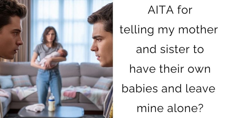 AITA for telling my mother and sister to have their own babies and leave mine alone?