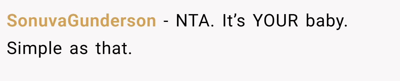 SonuvaGunderson - NTA. It’s YOUR baby. Simple as that.