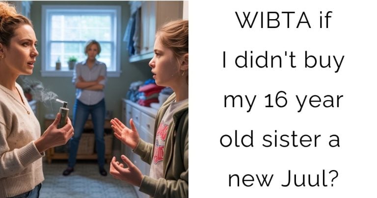 WIBTA if I didn’t buy my 16 year old sister a new Juul?