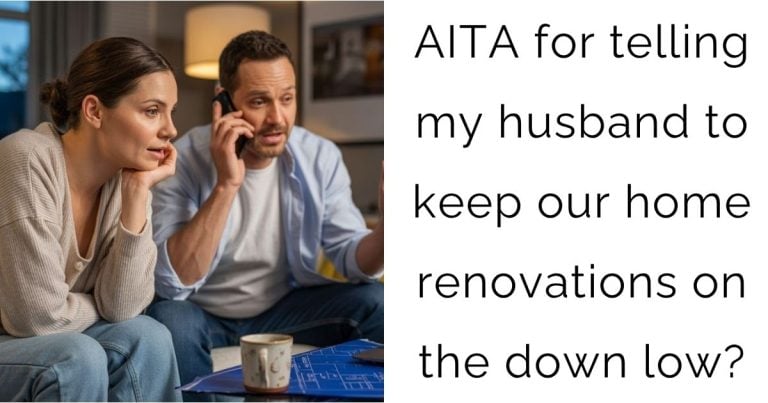 AITA for telling my husband to keep our home renovations on the down low?