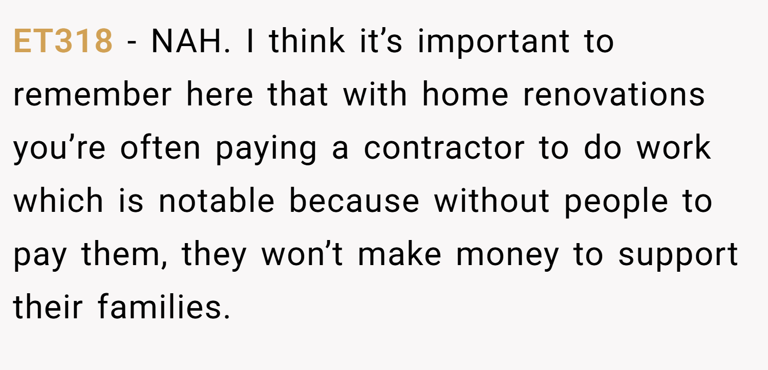 ET318 − NAH. I think it’s important to remember here that with home renovations you’re often paying a contractor to do work which is notable because without people to pay them, they won’t make money to support their families.