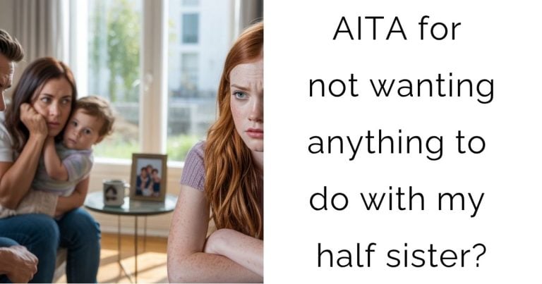 AITA for not wanting anything to do with my half sister?