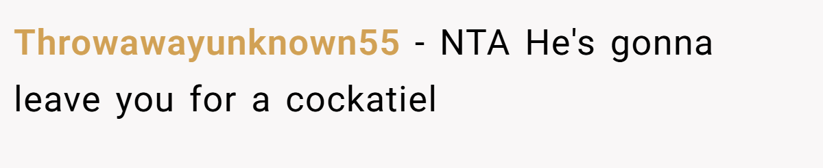 Throwawayunknown55 − NTA He's gonna leave you for a cockatiel