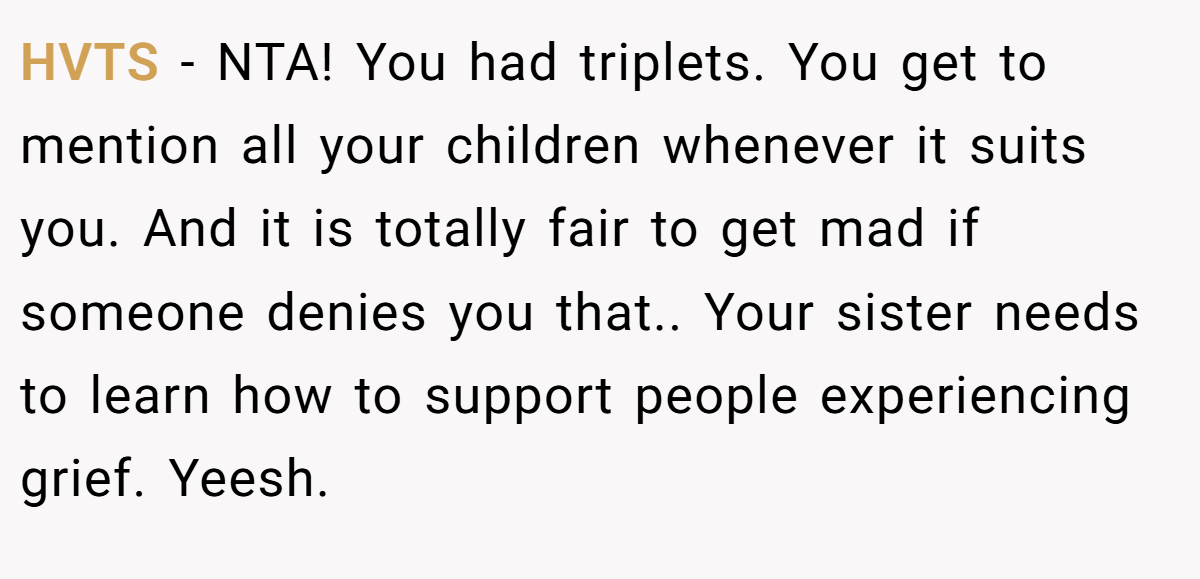 HVTS − NTA! You had triplets. You get to mention all your children whenever it suits you. And it is totally fair to get mad if someone denies you that.. Your sister needs to learn how to support people experiencing grief. Yeesh.