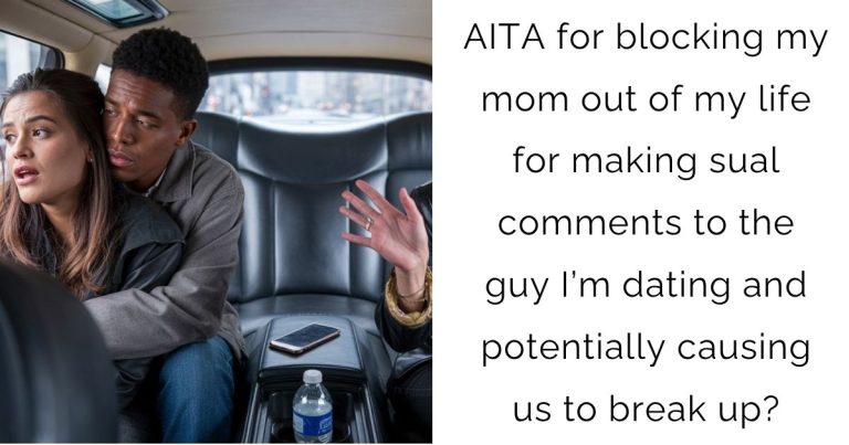 AITA for blocking my mom out of my life for making sual comments to the guy I’m dating and potentially causing us to break up?