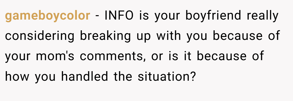 gameboycolor − INFO is your boyfriend really considering breaking up with you because of your mom's comments, or is it because of how you handled the situation?