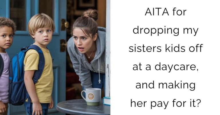 AITA for dropping my sisters kids off at a daycare, and making her pay for it?