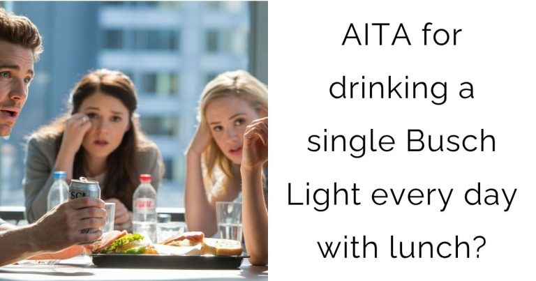 AITA for drinking a single Busch Light every day with lunch?