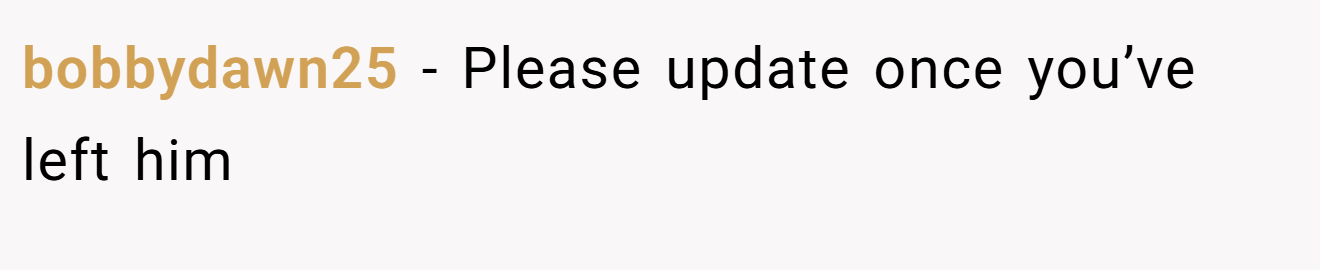 bobbydawn25 - Please update once you’ve left him
