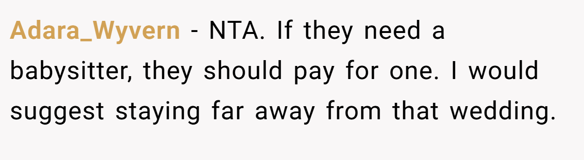 Adara_Wyvern − NTA. If they need a babysitter, they should pay for one. I would suggest staying far away from that wedding.