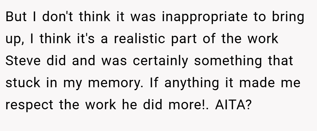 But I don't think it was inappropriate to bring up, I think it's a realistic part of the work Steve did and was certainly something that stuck in my memory. If anything it made me respect the work he did more!. AITA?