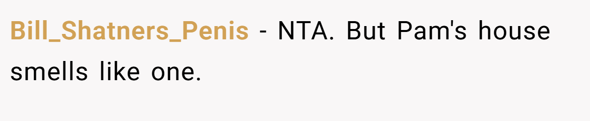 Bill_Shatners_Penis − NTA. But Pam's house smells like one.