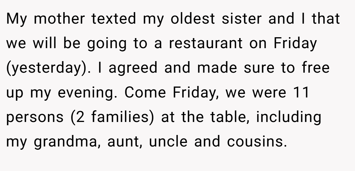 My mother texted my oldest sister and I that we will be going to a restaurant on Friday (yesterday). I agreed and made sure to free up my evening. Come Friday, we were 11 persons (2 families) at the table, including my grandma, aunt, uncle and cousins.