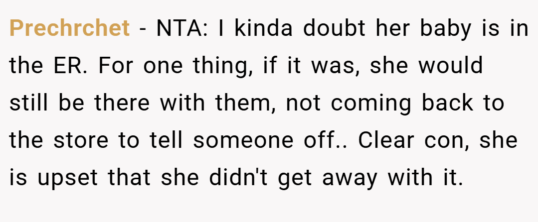 Prechrchet − NTA: I kinda doubt her baby is in the ER. For one thing, if it was, she would still be there with them, not coming back to the store to tell someone off.. Clear con, she is upset that she didn't get away with it.
