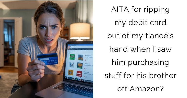 AITA for ripping my debit card out of my fiancé’s hand when I saw him purchasing stuff for his brother off Amazon?