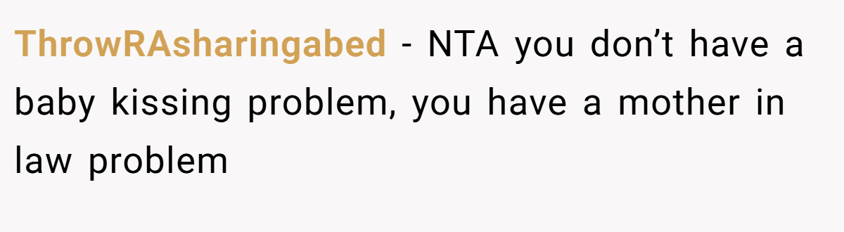 ThrowRAsharingabed − NTA you don’t have a baby kissing problem, you have a mother in law problem