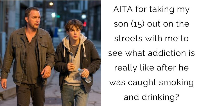 AITA for taking my son (15) out on the streets with me to see what addiction is really like after he was caught smoking and drinking?