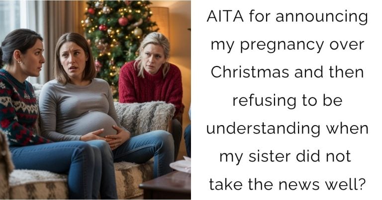 AITA for announcing my pregnancy over Christmas and then refusing to be understanding when my sister did not take the news well?