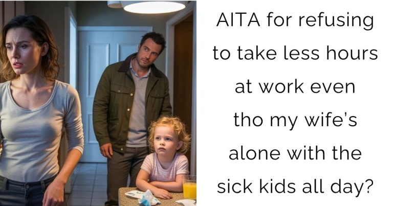 AITA for refusing to take less hours at work even tho my wife’s alone with the sick kids all day?