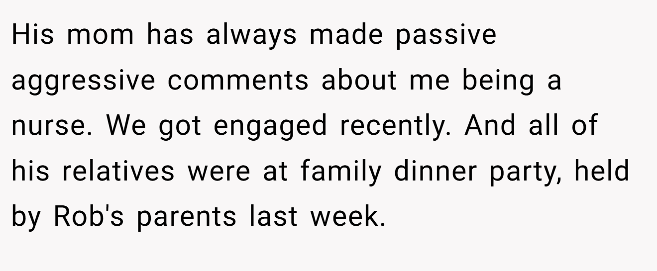 His mom has always made passive aggressive comments about me being a nurse. We got engaged recently. And all of his relatives were at family dinner party, held by Rob's parents last week.