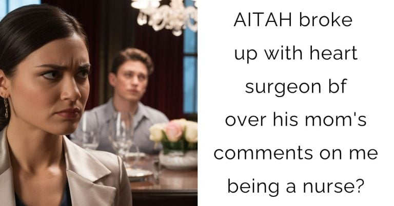 AITAH broke up with heart surgeon bf over his mom’s comments on me being a nurse?