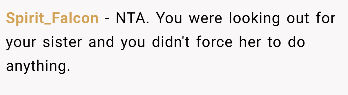 Spirit_Falcon − NTA. You were looking out for your sister and you didn't force her to do anything.