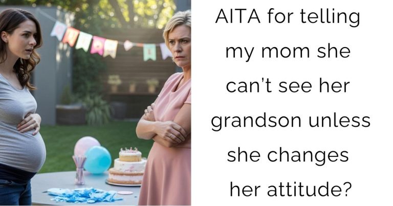 AITA for telling my mom she can’t see her grandson unless she changes her attitude?