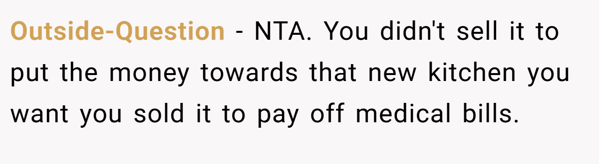 Outside-Question − NTA. You didn't sell it to put the money towards that new kitchen you want you sold it to pay off medical bills.