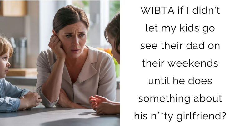 WIBTA if I didn’t let my kids go see their dad on their weekends until he does something about his n**ty girlfriend?