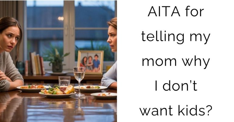 AITA for telling my mom why I don’t want kids?