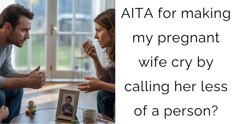 AITA for making my pregnant wife cry by calling her less of a person?