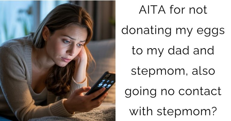 AITA for not donating my eggs to my dad and stepmom, also going no contact with stepmom?