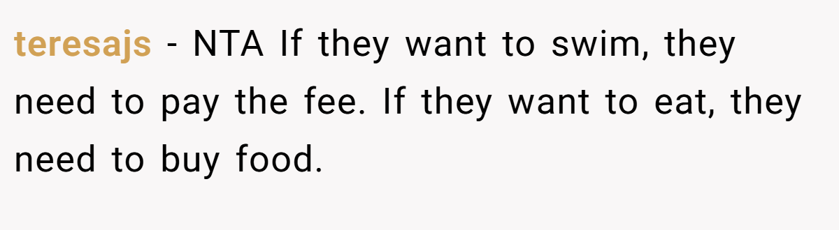 teresajs - NTA If they want to swim, they need to pay the fee. If they want to eat, they need to buy food.