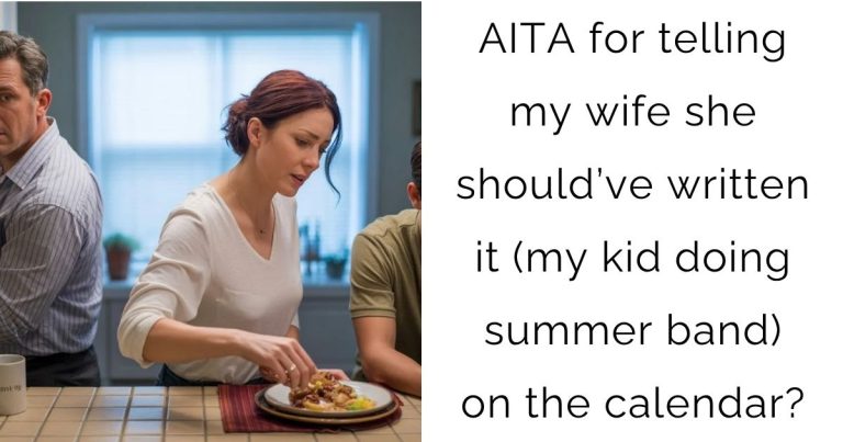 AITA for telling my wife she should’ve written it (my kid doing summer band) on the calendar?