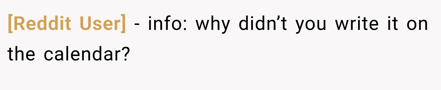 [Reddit User] − info: why didn’t you write it on the calendar?