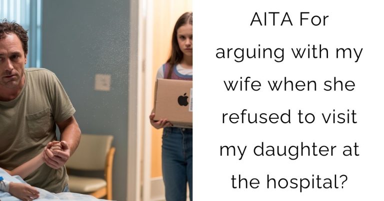 AITA For arguing with my wife when she refused to visit my daughter at the hospital?