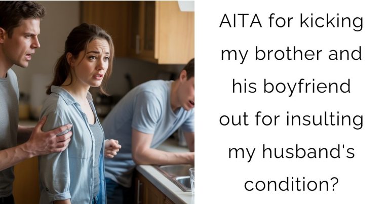 AITA for kicking my brother and his boyfriend out for insulting my husband’s condition?