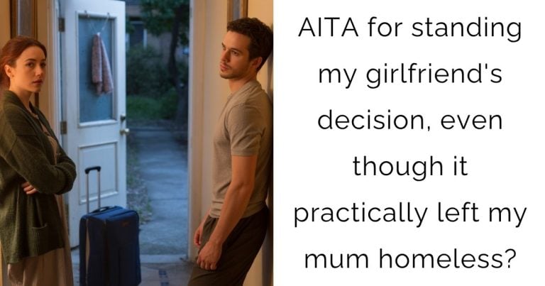 AITA for standing my girlfriend’s decision, even though it practically left my mum homeless?