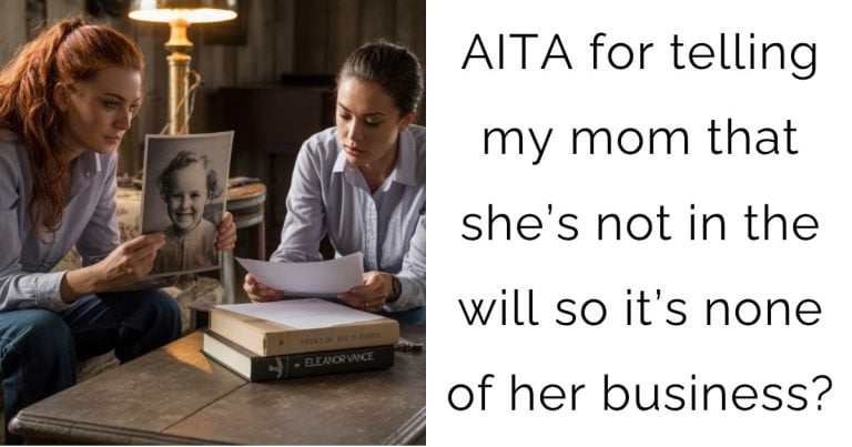 AITA for telling my mom that she’s not in the will so it’s none of her business?
