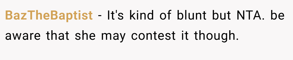 BazTheBaptist − It's kind of blunt but NTA. be aware that she may contest it though.