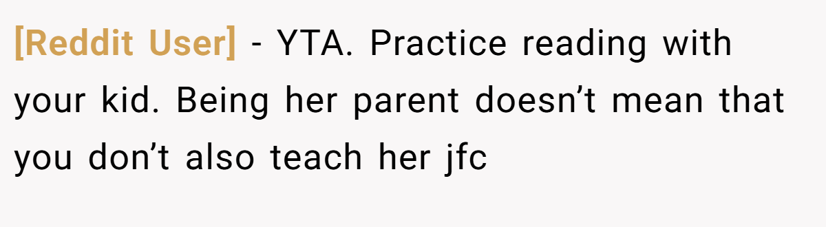 [Reddit User] − YTA. Practice reading with your kid. Being her parent doesn’t mean that you don’t also teach her jfc