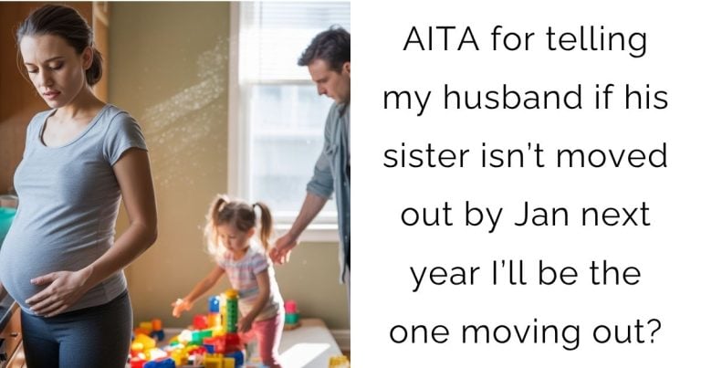 AITA for telling my husband if his sister isn’t moved out by Jan next year I’ll be the one moving out?