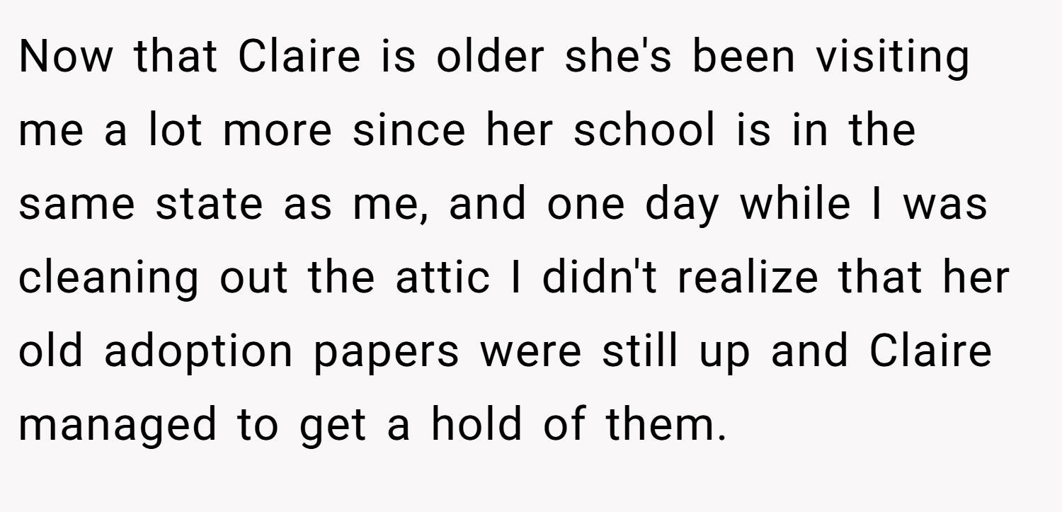 Now that Claire is older she's been visiting me a lot more since her school is in the same state as me, and one day while I was cleaning out the attic I didn't realize that her old adoption papers were still up and Claire managed to get a hold of them.