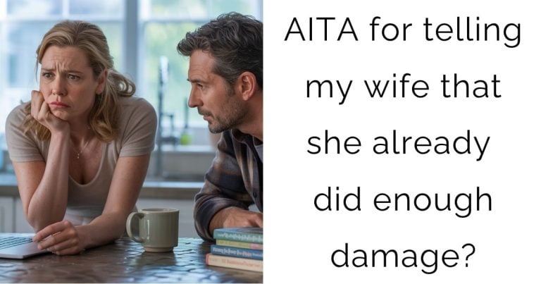 AITA for telling my wife that she already did enough damage?