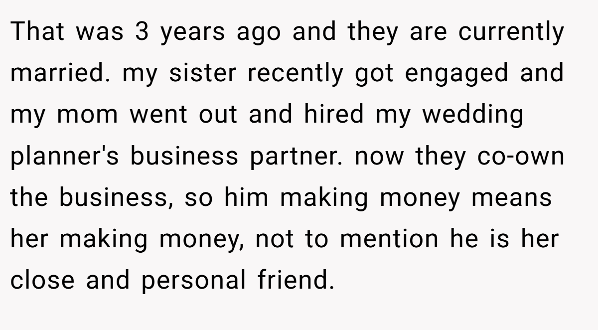 That was 3 years ago and they are currently married. my sister recently got engaged and my mom went out and hired my wedding planner's business partner. now they co-own the business, so him making money means her making money, not to mention he is her close and personal friend.