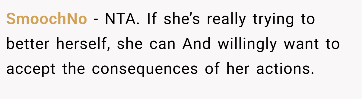 SmoochNo − NTA. If she’s really trying to better herself, she can And willingly want to accept the consequences of her actions.
